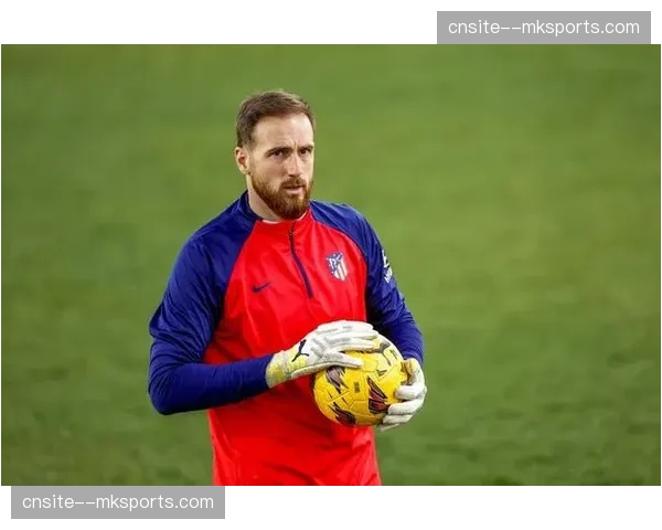 马竞奥布拉克伤愈复出 门将位置稳定性增强